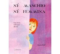 Né maschio, né femmina. Una storia sull'essere chi si è. Ediz. a colori