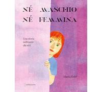 Né maschio, né femmina. Una storia sull'essere chi si è. Ediz. a colori