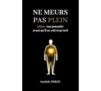 Ne meurs pas plein: Libère ton potentiel avant qu'il ne soit trop tard