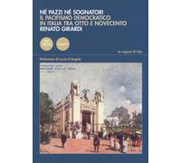 Né pazzi né sognatori. Il pacifismo democratico italiano tra Otto e Novece...