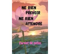 Ne rien prévoir, ne rien attendre: carnet de notes