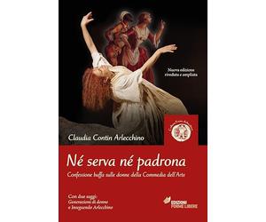 Né serva né padrona. Confessione buffa sulle donne della Commedia dell'Arte