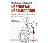 Né sfruttati né bamboccioni. Risolvere la questione generazionale per salvare l'Italia