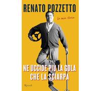 Libri Renato Pozzetto - Ne Uccide Piu La Gola Che La Sciarpa. La Mia Storia