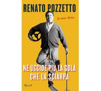 Ne uccide più la gola che la sciarpa. La mia storia - Pozzetto Renato