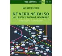 Né vero né falso. Nella rete il dubbio è inevitabile. Web nostrum 2 (G. Benigni)