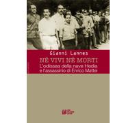 Né vivi né morti. L'odissea della nave Hedia e l'assassinio di Enrico Matt...