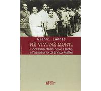 Né vivi né morti. L'odissea della nave Hedia e l'assassinio di Enrico Mattei