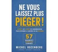 Ne vous laissez plus piéger: Déjouez les leurres de l'argumentation pour reprendre le contrôle de vos décisions