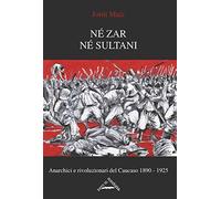 Né zar né sultani. Anarchici e rivoluzionari nel Caucaso 1890-1925