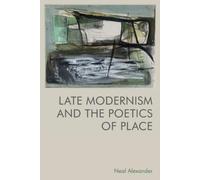Neal Alexander Late Modernism and the Poetics of Place (Copertina rigida)