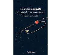 Neanche la gravità sa perché ci innamoriamo.: (spoiler: nemmeno io)