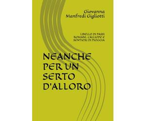 NEANCHE PER UN SERTO D'ALLORO: LIBELLO DI PASSI ROMANI. CALLIOPE E SENTIERI DI PIOGGIA