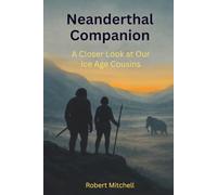 Neanderthal Companion: A Closer Look at Our Ice Age Cousins