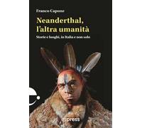 Neanderthal, l'altra umanità. Storie e luoghi in Italia e non solo