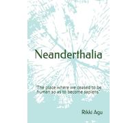 Neanderthalia: "The place where we ceased to be human so as to become sapiens”