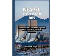 NEAPEL Reiseführer 2025: Atemberaubende Landschaften, legendäre Küche und in Stein gemeißelte Geschichten