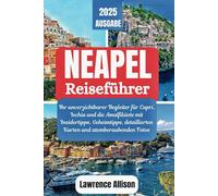 Neapel Reiseführer 2025: Ihr unverzichtbarer Begleiter für Capri, Ischia und die Amalfiküste mit Insidertipps, Geheimtipps, detaillierten Karten und atemberaubenden Fotos