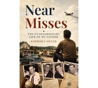Near Misses: The Extraordinary Life of My Father
