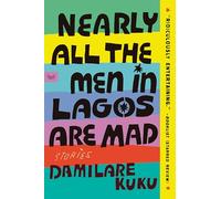 Nearly All the Men in Lagos Are Mad: Stories