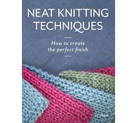Neat Knitting Techniques: How to Create the Perfect Finish