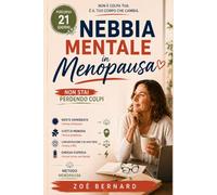 Nebbia Mentale in Menopausa: Non stai perdendo colpi ed ecco il percorso di 21 giorni per ritrovare memoria, energia e concentrazione senza più sentirti sbagliata al lavoro e in famiglia