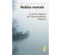Nebbia mortale. La prima indagine del vicecommissario Brigante