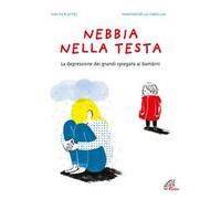 Nebbia nella testa. La depressione dei grandi spiegata ai bambini. Ediz. a colori