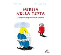 Nebbia nella testa. La depressione dei grandi spiegata ai bambini. Ediz. a colori