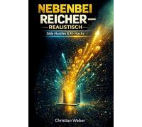 Nebenbei reicher - realistisch: Side Hustles & KI-Hacks