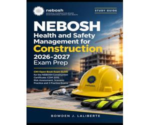NEBOSH Health and Safety Management for Construction 2026-2027 Exam Prep: CN1 Open Book Exam Guide for the NEBOSH Construction Certificate: CDM 2015, ... Scenario Practice and 3 Practice Exams