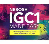 NEBOSH IGC1 Made Easy: A Plain English Revision Guide to All Four Elements of Unit IGC1