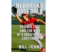 Nebraska Baseball: Prairie Fire and the Rise of a Great Plains Contender