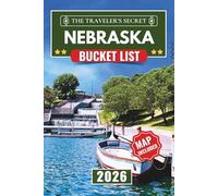Nebraska Bucket List: From Omaha to Scotts Bluff: A Complete Nebraska Travel Guide to 110 Essential Stops, Museums, Parks, Historic Landmarks, Road Trips and Maps