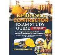 Nebraska Contractor Exam Study Guide 2026/2027: Everything You Need to Pass the CSLB Exam on the First Try ,Updated for Law, Trade Knowledge, and 600+ Practice Questions with Business Requirements