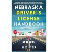 Nebraska Driver’s License Handbook 2025: Your Complete Guide to Traffic Laws, Safe Driving Practices, and Licensing Requirements with Updated Regulations and Tips to ace your Exam with confidence