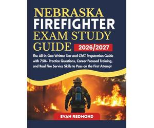 NEBRASKA FIREFIGHTER EXAM STUDY GUIDE 2026/2027: The All-in-One Written Test and CPAT Preparation Guide with 750+ Practice Questions, Career-Focused ... Service Skills to Pass on the First Attempt