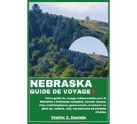 NEBRASKA GUIDE DE VOYAGE: Votre guide de voyage indispensable pour le Nebraska : itinéraires complets, secrets locaux, sites emblématiques, ... arts, vie nocturne et conseils d’initiés