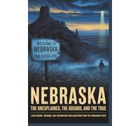 Nebraska: The Unexplained, The Absurd and The True