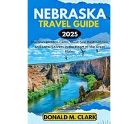 NEBRASKA TRAVEL GUIDE 2025: Discover Hidden Gems, Must-See Destinations, and Local Secrets in the Heart of the Great Plains