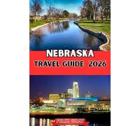 NEBRASKA TRAVEL GUIDE 2026: Whispers of the Prairie - Exploring America’s Hidden Midwest Gem