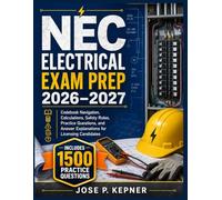 NEC ELECTRICAL EXAM PREP 2026-2027: Codebook Navigation, Calculations, Safety Rules, Practice Questions, and Answer Explanations for Licensing Candidates