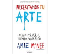 Necesitamos tu arte: Deja de perder el tiempo y crea algo
