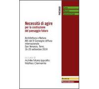 Necessità di agire per la costruzione del paesaggio futuro. Architettura e natura. Atti del II Convegno diffuso Internazionale (San Venanzo, 16-20 settembre 2014)