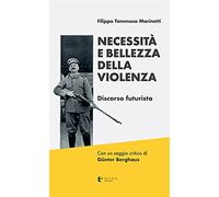 Necessità e bellezza della violenza. Discorso futurista. Ediz. critica