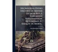 Necrologia Overo Discorsi De Misteri De'sacri Riti, E Ceremonie Ecclesiastiche Ne'funerali, Et Esequie De Morti...