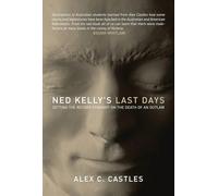 Ned Kelly's Last Days: Setting the Record Straight on the Death of an Outlaw