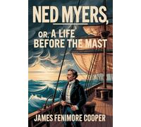 Ned Myers, or, a Life Before the Mast: With Introduction, Author Biography, and Literary Analysis