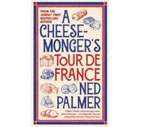 Ned Palmer A Cheesemonger’s Tour de France (Copertina rigida)