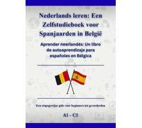 Nederlands leren: Een Zelfstudieboek voor Spanjaarden in België: Aprender neerlandés: Un libro de autoaprendizaje para españoles en Bélgica A1 - C1